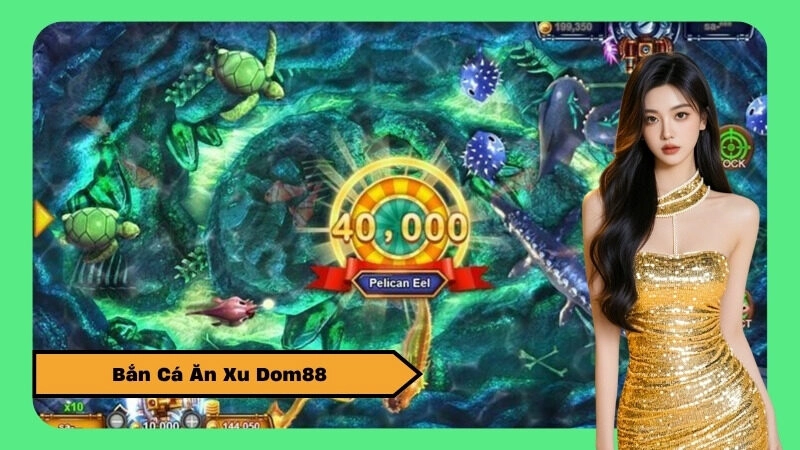 Bắn Cá Ăn Xu Dom88