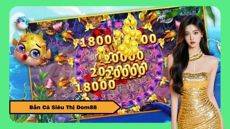 Bắn Cá Siêu Thị Dom88