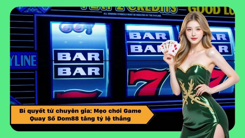 Bí quyết từ chuyên gia: Mẹo chơi Game Quay Số Dom88 tăng tỷ lệ thắng