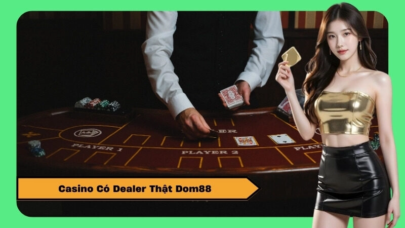 Casino Có Dealer Thật Dom88