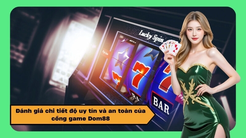Đánh giá chi tiết độ uy tín và an toàn của cổng game Dom88