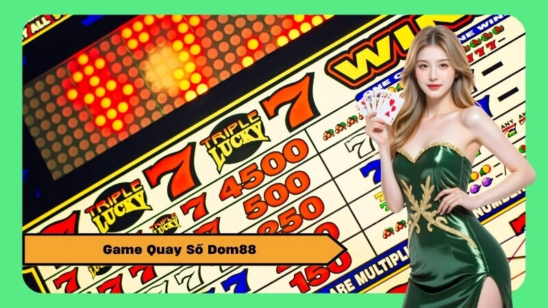 Game Quay Số Dom88 – Trò Chơi May Mắn Nhận Quà Khủng
