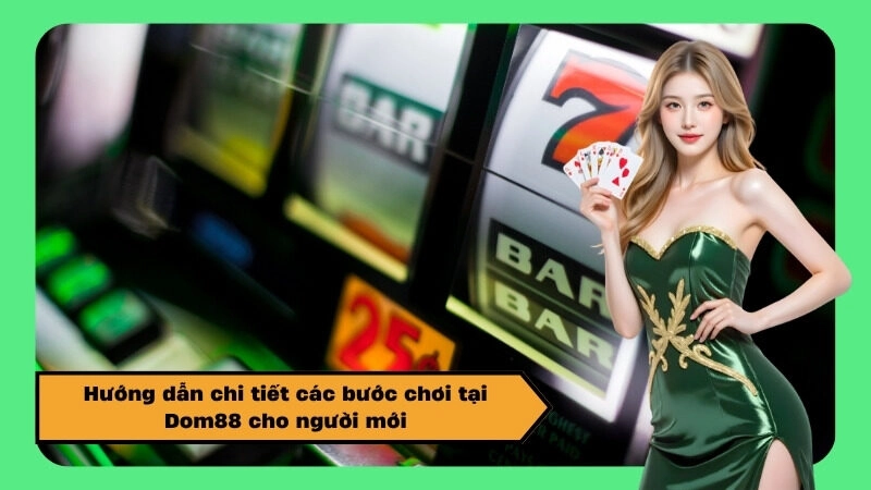 Hướng dẫn chi tiết các bước chơi tại Dom88 cho người mới