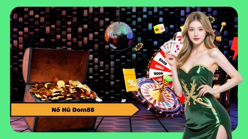Nổ Hũ Dom88 – Săn Hũ Jackpot Khủng Cùng Nhà Cái Uy Tín