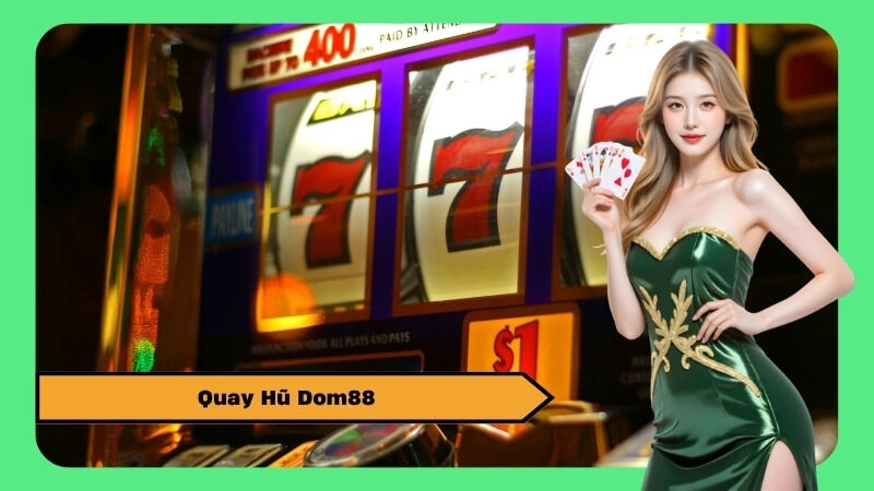 Quay Hũ Dom88 – Mẹo Quay Hũ Dễ Nổ Nhận Thưởng Cực Lớn
