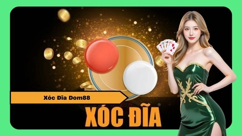 Xóc Đĩa Dom88 – Game Dân Gian Đổi Thưởng Cực Hot